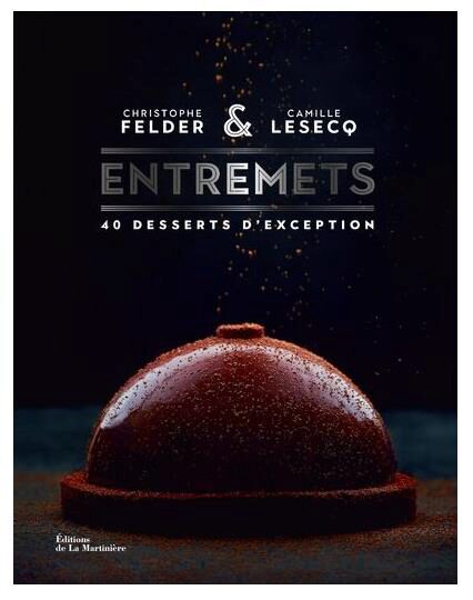 LIVRE "ENTREMETS 40 DESSERTS D'EXCEPTION" DE CHRISTOPHE FELDER ET CAMILLE LESECQ 