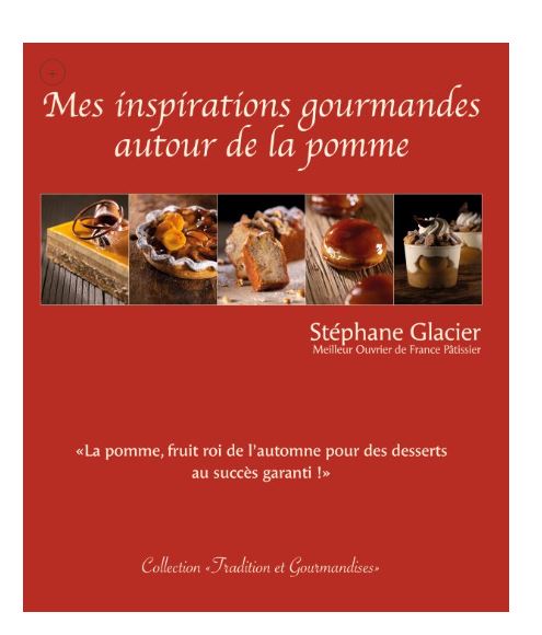 MES INSPIRATIONS GOURMANDES AUTOUR DE LA POMME PAR STÉPHANE GLACIER