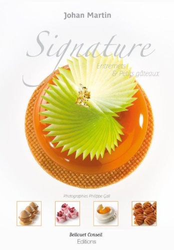 LIVRE "SIGNATURE-ENTREMETS ET PETITS GATEAUX" DE JOHAN MARTIN EDITION BELLOUET